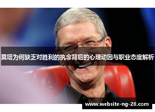 莫塔为何缺乏对胜利的执念背后的心理动因与职业态度解析 莫塔为何缺乏对胜利的执念背后的心理动因与职业态度解析