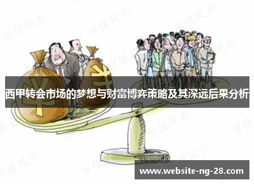 西甲转会市场的梦想与财富博弈策略及其深远后果分析 西甲转会市场的梦想与财富博弈策略及其深远后果分析