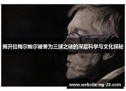 揭开拉梅尔鲍尔被誉为三球之谜的深层科学与文化探秘 揭开拉梅尔鲍尔被誉为三球之谜的深层科学与文化探秘