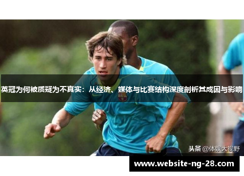英冠为何被质疑为不真实:从经济、媒体与比赛结构深度剖析其成因与影响 英冠为何被质疑为不真实:从经济、媒体与比赛结构深度剖析其成因与影响