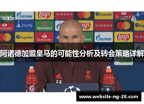 阿诺德加盟皇马的可能性分析及转会策略详解 阿诺德加盟皇马的可能性分析及转会策略详解