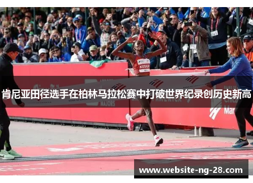 肯尼亚田径选手在柏林马拉松赛中打破世界纪录创历史新高
