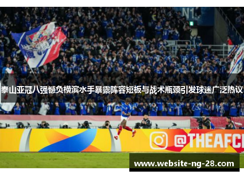 泰山亚冠八强憾负横滨水手暴露阵容短板与战术瓶颈引发球迷广泛热议